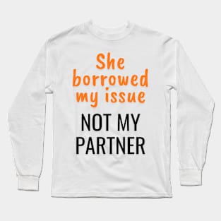 She borrowed my issue, not my partner Long Sleeve T-Shirt